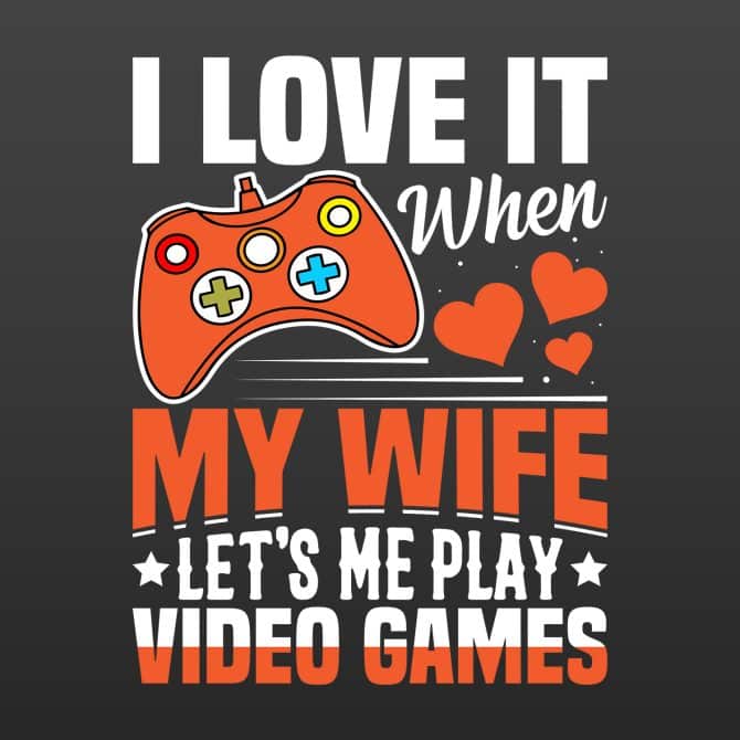 I love it when my wife let’s me play video games.