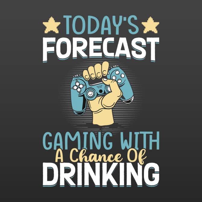 Today's forecast, gaming with a chance of drinking