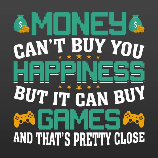 Money can’t buy you happiness, but it can buy you games, and that’s pretty close