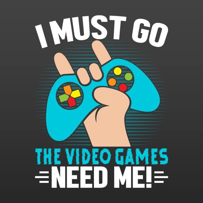 I must go, the video games need me!